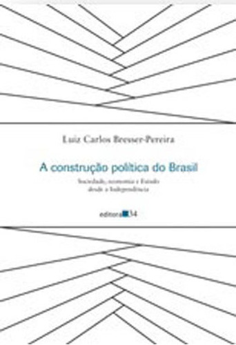 A Construção Política E Econômica Do Brasil: Sociedade, Economia E Estado Desde A Independência, De Bresser-pereira, Luiz Carlos. Editora Editora 34, Capa Mole Em Português