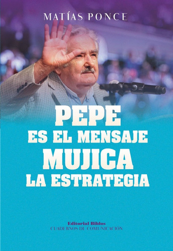 Pepe Es El Mensaje, Mujica La Estrategia  Matías Ponce (bi)