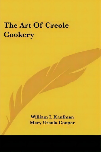 The Art Of Creole Cookery, De William I Kaufman. Editorial Kessinger Publishing, Tapa Blanda En Inglés