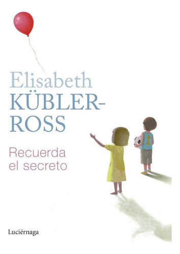 Libro: Recuerda El Secreto. Elisabeth Kubler-ross. Luciernag