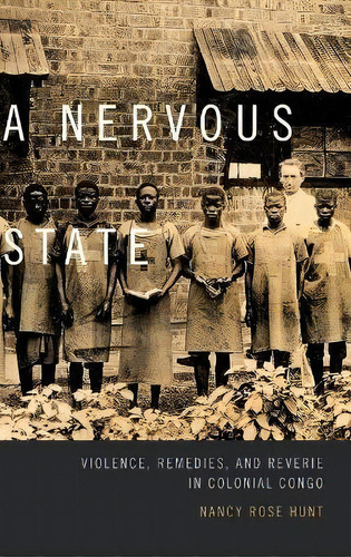 A Nervous State : Violence, Remedies, And Reverie In Coloni, De Nancy Rose Hunt. Editorial Duke University Press En Inglés