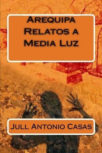 Libro: Arequipa - Relatos A Media Luz (spanish Edition)