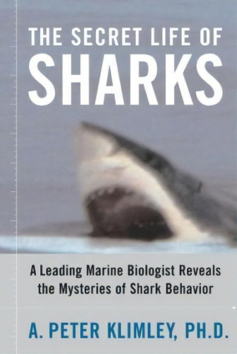 The Secret Life Of Sharks : A Leading Marine Biologist Reveals The Mysteries Of Shark Behavior, De A. Peter Klimley. Editorial Simon & Schuster, Tapa Blanda En Inglés