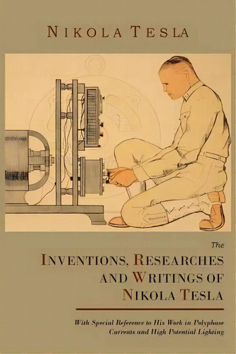The Inventions, Researches And Writings Of Nikola Tesla, With Special Reference To His Work In Po..., De Nikola Tesla. Editorial Martino Fine Books, Tapa Blanda En Inglés, 2011