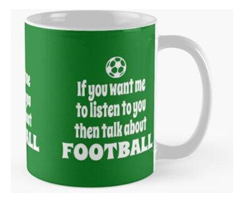 Taza Si Quieres Que Te Escuche, Entonces Habla Sobre Fútbol 