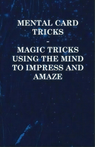 Mental Card Tricks - Magic Tricks Using The Mind To Impress And Amaze, De Anon. Editorial Read Books, Tapa Blanda En Inglés