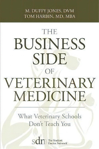 The Business Side Of Veterinary Medicine : What Veterinary Schools Don't Teach You, De M Duffy Jones. Editorial Mill City Press, Inc., Tapa Blanda En Inglés
