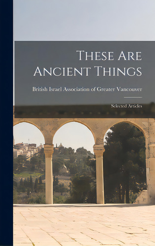 These Are Ancient Things: Selected Articles, De British Israel Association Of Greater. Editorial Hassell Street Pr, Tapa Dura En Inglés