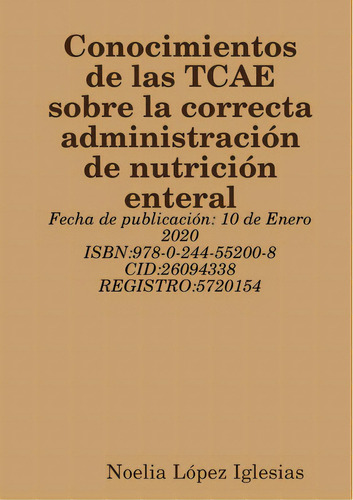 Conocimientos De Las Tcae Sobre La Correcta Administraciãâ³n De Nutriciãâ³n Enteral, De López Iglesias, Noelia. Editorial Lulu Pr, Tapa Blanda En Español