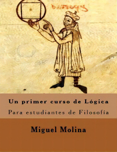 Un Primer Curso De L Gica : Para Estudiantes De Filosof A, De Miguel Molina. Editorial Createspace Independent Publishing Platform, Tapa Blanda En Español