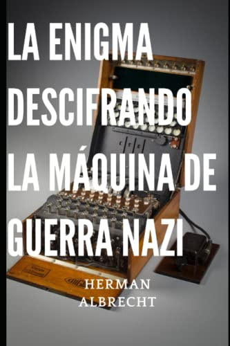 El Enigma De La Enigma: Descifrando La Máquina De Guerra Naz
