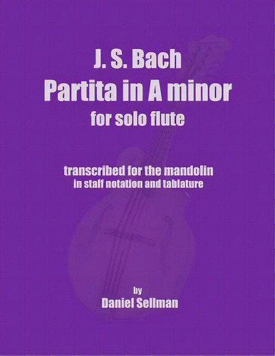 J.s. Bach Partita In A Minor For Solo Flute: Transcribed For The Mandolin In Staff Notation And T..., De Sellman, Daniel. Editorial Createspace, Tapa Blanda En Inglés
