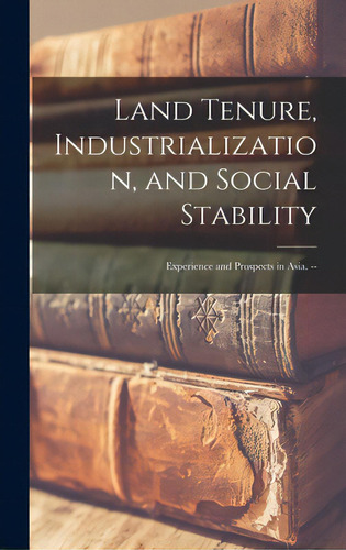 Land Tenure, Industrialization, And Social Stability: Experience And Prospects In Asia. --, De Anonymous. Editorial Hassell Street Pr, Tapa Dura En Inglés
