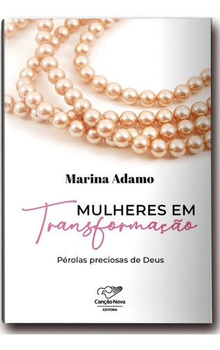 Livro Mulheres Em Transformação: Pérolas Preciosas De Deus, De Marina Adamo, Editora Canção Nova