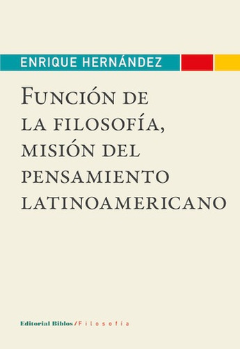 Funcion De La Filosofia, Mision De Pensamiento Latinoamerica, De Enrique Banet Hernandez. Editorial Biblos En Español