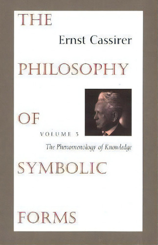 The Philosophy Of Symbolic Forms : Volume 3: The Phenomenology Of Knowledge, De Ernst Cassirer. Editorial Yale University Press, Tapa Blanda En Inglés