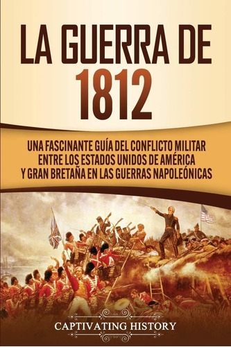 Libro La Guerra De 1812: Una Fascinante Guía Del Confli Lhs2