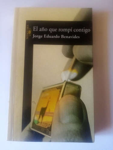 El Año Que Rompí Contigo. Jorge Eduardo Benavides- Alfaguara