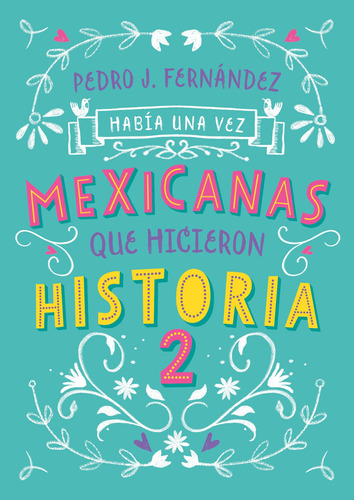 Había una vez mexicanas que hicieron historia 2 ( Mexicanas 2 ), de FERNANDEZ, PEDRO J.. Serie Mexicanas Editorial ALFAGUARA INFANTIL, tapa blanda en español, 2020