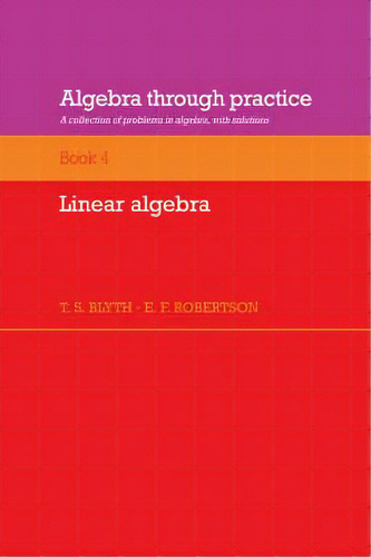 Algebra Through Practice: Volume 4, Linear Algebra : A Collection Of Problems In Algebra With Sol..., De T. S. Blyth. Editorial Cambridge University Press, Tapa Blanda En Inglés