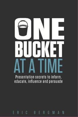 Libro One Bucket At A Time : Presentation Secrets To Info...