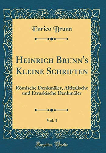 Heinrich Brunns Kleine Schriften, Vol 1 Romische Denkmaler, 