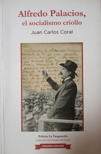 Alfredo Palacios, El Socialismo Criollo -j.c. Coral (2da Ed)