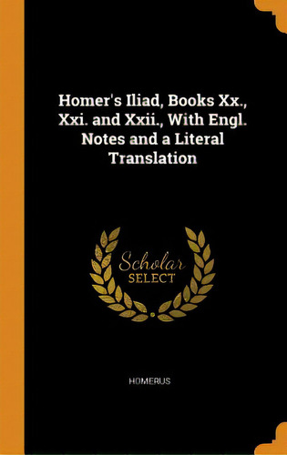 Homer's Iliad, Books Xx., Xxi. And Xxii., With Engl. Notes And A Literal Translation, De Homerus. Editorial Franklin Classics, Tapa Dura En Inglés