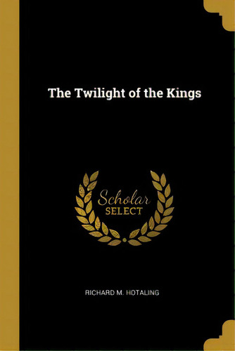The Twilight Of The Kings, De Hotaling, Richard M.. Editorial Wentworth Pr, Tapa Blanda En Inglés