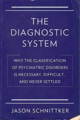 The Diagnostic System : Why The Classification Of Psychiatric Disorders Is Necessary, Difficult, ..., De Jason Schnittker. Editorial Columbia University Press, Tapa Blanda En Inglés