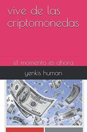 Libro: Vive De Las Criptomonedas: El Momento Es Ahora (spani