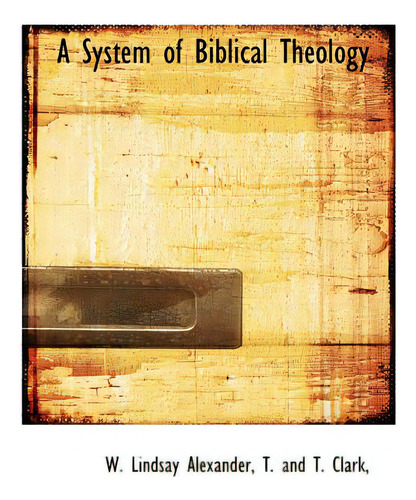 A System Of Biblical Theology, De T. And T. Clark., Vol. 1. Editorial Bibliobazaar, Tapa Blanda En Inglés