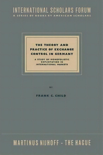 The Theory And Practice Of Exchange Control In Germany, De N. A. Child. Editorial Springer, Tapa Blanda En Inglés