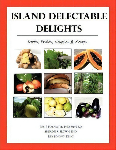 Island Delectable Delights: Roots, Fruits, Veggies & Soups, De Forrester., Vol. 1. Editorial Authorhouse, Tapa Blanda En Inglés