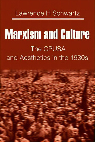 Marxism And Culture : The Cpusa And Aesthetics In The 1930s, De Lawrence H Schwartz. Editorial Authors Choice Press, Tapa Blanda En Inglés