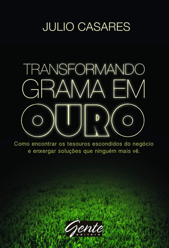 Livro Transformando Grama Em Ouro, De Julio Casares. Editora Gente Em Português