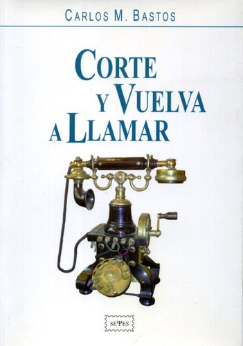 Corte Y Vuelva A Llamar, de Bastos  Carlos M. Serie N/a, vol. Volumen Unico. Editorial Seyes, tapa blanda, edición 1 en español, 2007