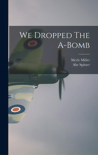 We Dropped The A-bomb, De Miller, Merle 1919-. Editorial Hassell Street Pr, Tapa Dura En Inglés