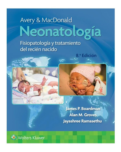 Avery Y Macdonald. Neonatología: Fisiopatología Y Tratamiento Del Recién Nacido, De Boardman . James. Serie Avery, Vol. 1. Editorial Wolters Kluwers, Tapa Dura, Edición 8a En Español, 2022