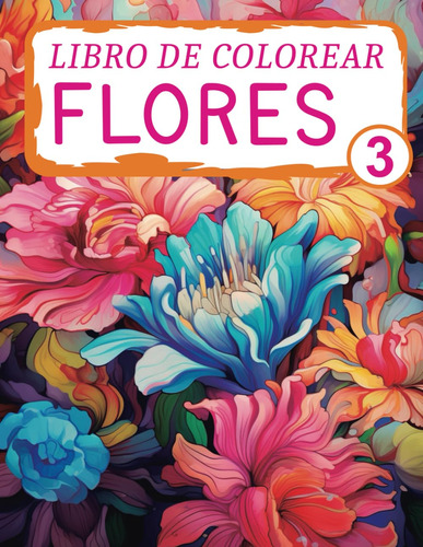 Libro De Colorear Flores 3: Relájate Coloreando Estas Hermos