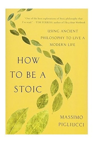 How To Be A Stoic : Massimo Pigliucci 