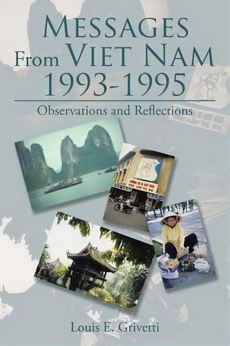 Messages From Viet Nam 1993-1995 : Observations And Reflections, De Louis E Grivetti. Editorial Xlibris, Tapa Blanda En Inglés