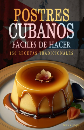 Libro: Postres Cubanos Fáciles De Hacer - 150 Recetas De Pos