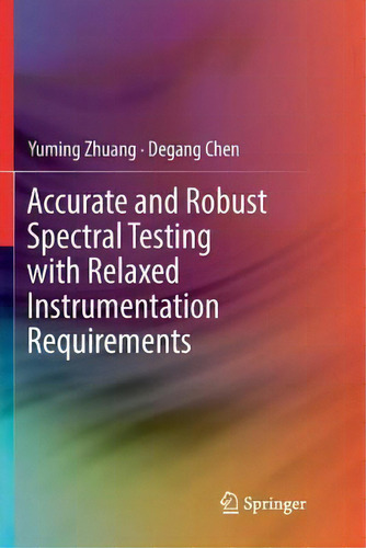 Accurate And Robust Spectral Testing With Relaxed Instrumentation Requirements, De Yuming Zhuang., Vol. 1. Editorial Springer Nature Switzerland Ag, Tapa Blanda En Inglés