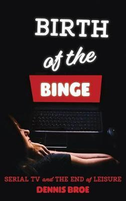 Libro Birth Of The Binge - Dennis Broe