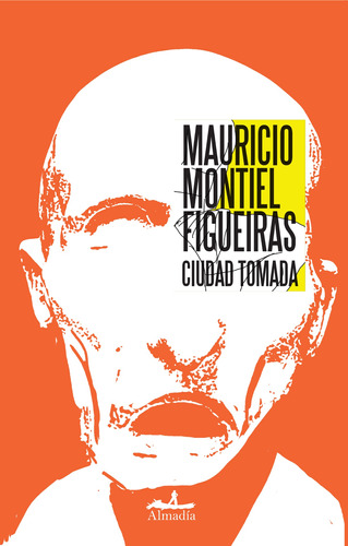 Ciudad tomada, de Montiel,Mauricio. Serie Narrativa Editorial Almadía, tapa blanda en español, 2013