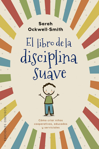 El libro de la disciplina suave: Cómo criar niños cooperativos, educados y serviciales, de Ockwell-Smith, Sarah. Editorial Ediciones Obelisco, tapa blanda en español, 2020