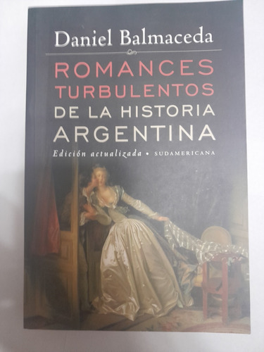 Romances Turbulentos De La Historia Argentina - D. Balmaceda