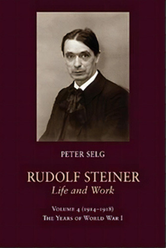 Rudolf Steiner, Life And Work : The Years Of World War I, De Peter SeLG. Editorial Steinerbooks, Inc, Tapa Blanda En Inglés, 2016