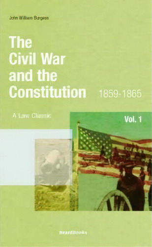 The Civil War And The Constitution: 1859-1865: Vol 1, De John W Burgess. Editorial Beard Books, Tapa Blanda En Inglés